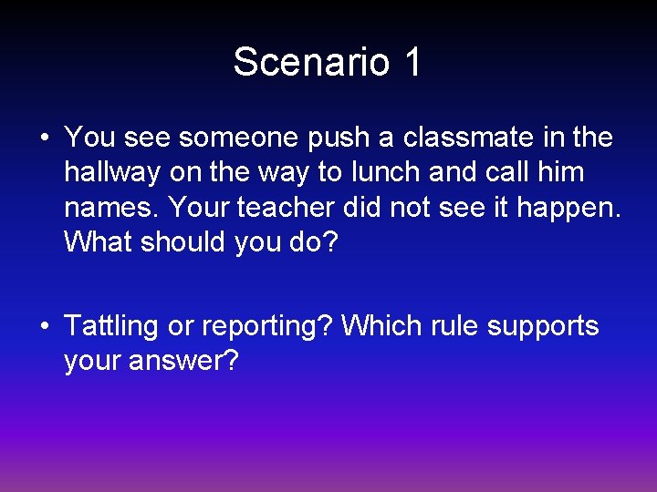 Scenario 1 • You see someone push a classmate in the hallway on the