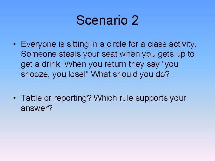 Scenario 2 • Everyone is sitting in a circle for a class activity. Someone