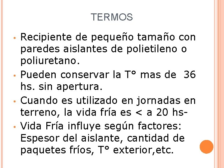 TERMOS • • Recipiente de pequeño tamaño con paredes aislantes de polietileno o poliuretano.