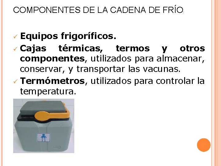 COMPONENTES DE LA CADENA DE FRÍO ü Equipos : frigoríficos. ü Cajas térmicas, termos