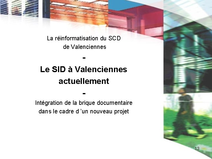 La réinformatisation du SCD de Valenciennes Le SID à Valenciennes actuellement Intégration de la