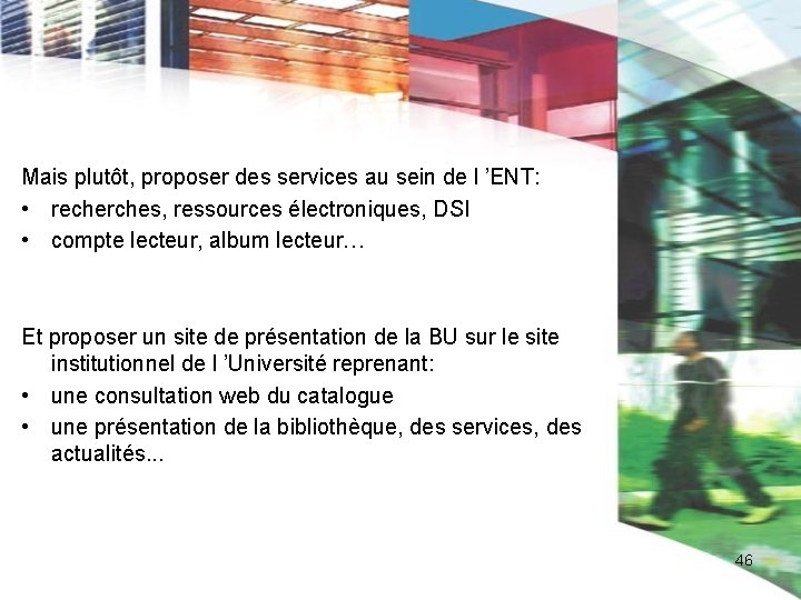 Mais plutôt, proposer des services au sein de l ’ENT: • recherches, ressources électroniques,