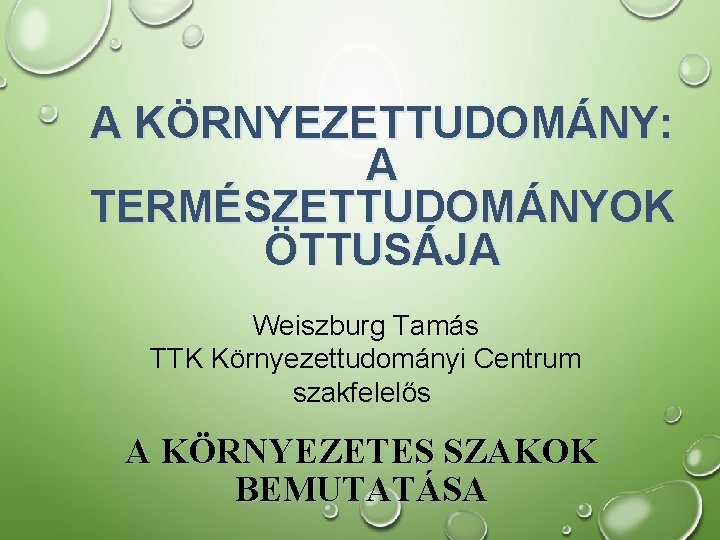 A KÖRNYEZETTUDOMÁNY: A TERMÉSZETTUDOMÁNYOK ÖTTUSÁJA Weiszburg Tamás TTK Környezettudományi Centrum szakfelelős A KÖRNYEZETES SZAKOK