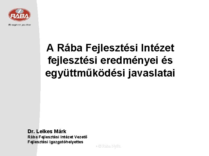 A Rába Fejlesztési Intézet fejlesztési eredményei és együttműködési javaslatai Dr. Lelkes Márk Rába Fejlesztési