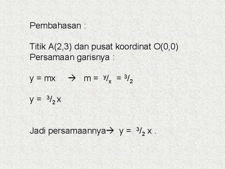 Pembahasan : Titik A(2, 3) dan pusat koordinat O(0, 0) Persamaan garisnya : y