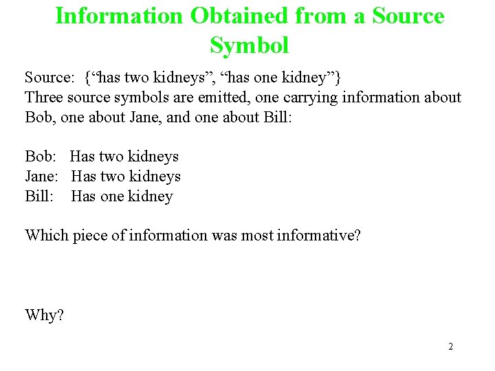 Information Obtained from a Source Symbol Source: {“has two kidneys”, “has one kidney”} Three