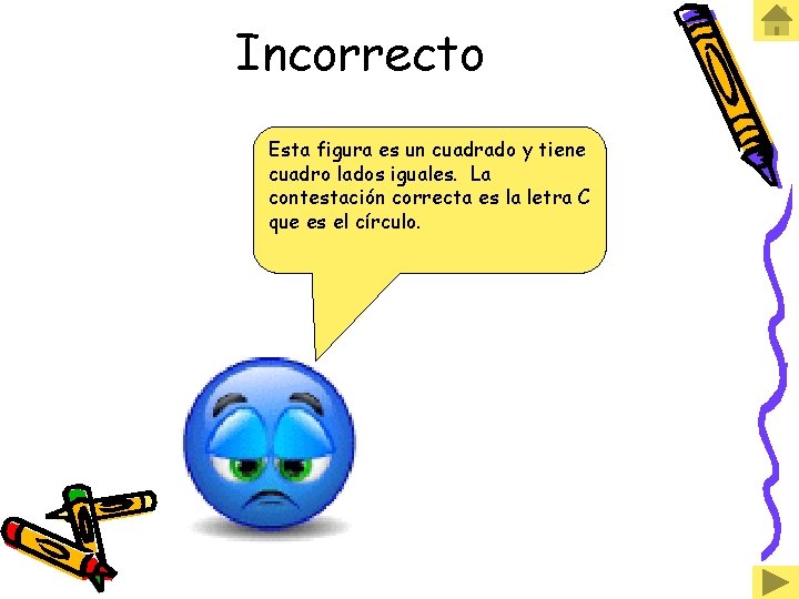 Incorrecto Esta figura es un cuadrado y tiene cuadro lados iguales. La contestación correcta