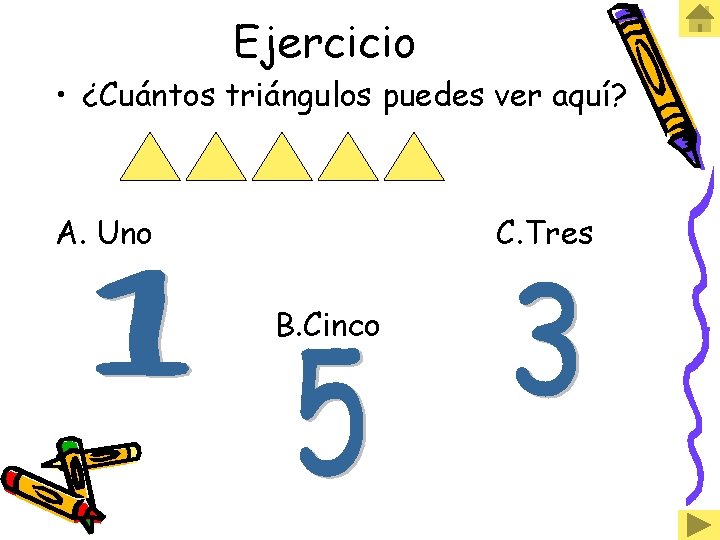 Ejercicio • ¿Cuántos triángulos puedes ver aquí? A. Uno C. Tres B. Cinco 