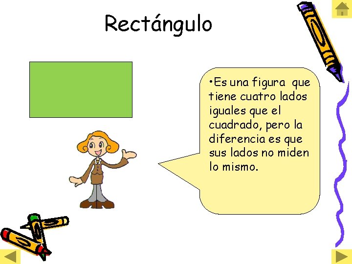 Rectángulo • Es una figura que tiene cuatro lados iguales que el cuadrado, pero