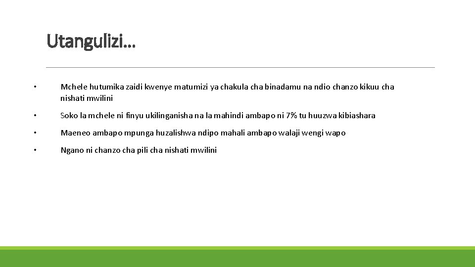 Utangulizi… • Mchele hutumika zaidi kwenye matumizi ya chakula cha binadamu na ndio chanzo