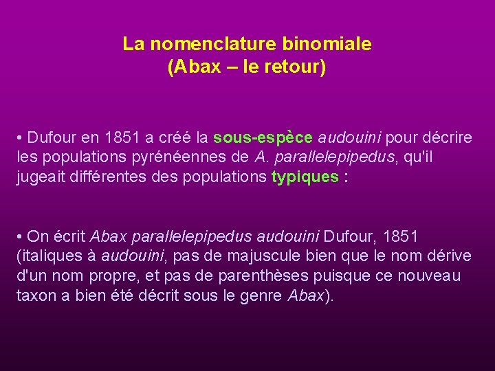 La nomenclature binomiale (Abax – le retour) • Dufour en 1851 a créé la