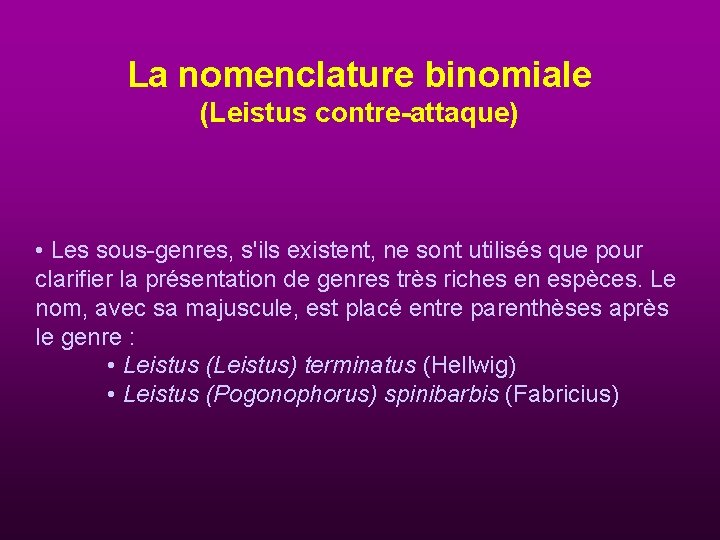 La nomenclature binomiale (Leistus contre-attaque) • Les sous-genres, s'ils existent, ne sont utilisés que