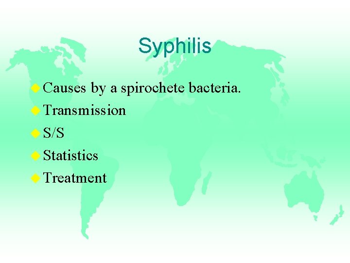 Syphilis u Causes by a spirochete bacteria. u Transmission u S/S u Statistics u