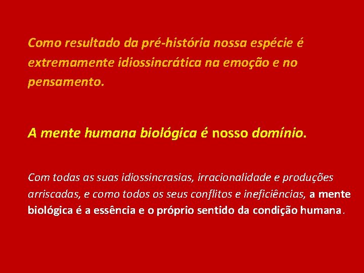 Como resultado da pré-história nossa espécie é extremamente idiossincrática na emoção e no pensamento.