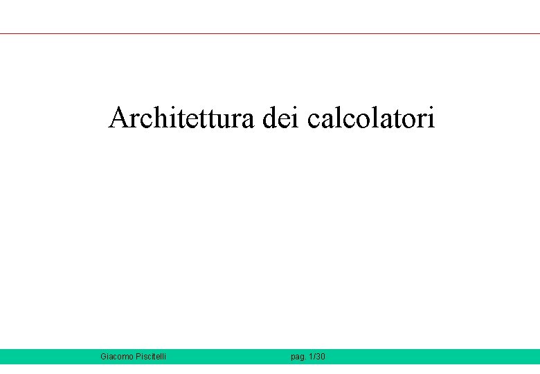 Architettura dei calcolatori Giacomo Piscitelli pag. 1/30 Architettura dei calcolatori Giacomo Piscitelli pag. 1/30