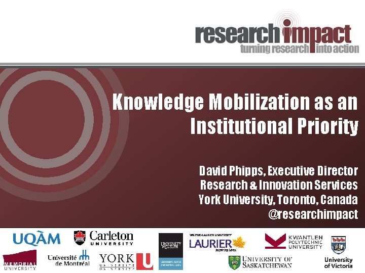 Knowledge Mobilization as an Institutional Priority David Phipps, Executive Director Research & Innovation Services