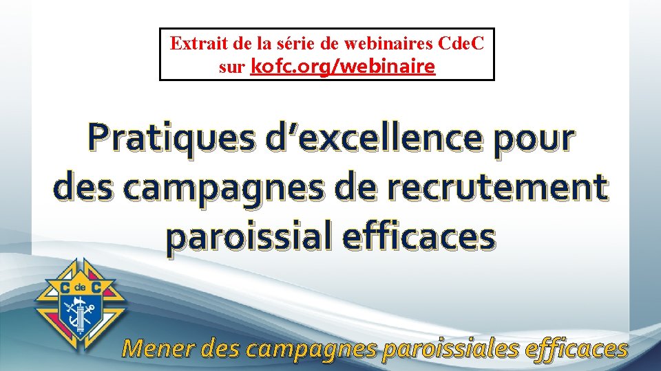 Extrait de la série de webinaires Cde. C sur kofc. org/webinaire Pratiques d’excellence pour