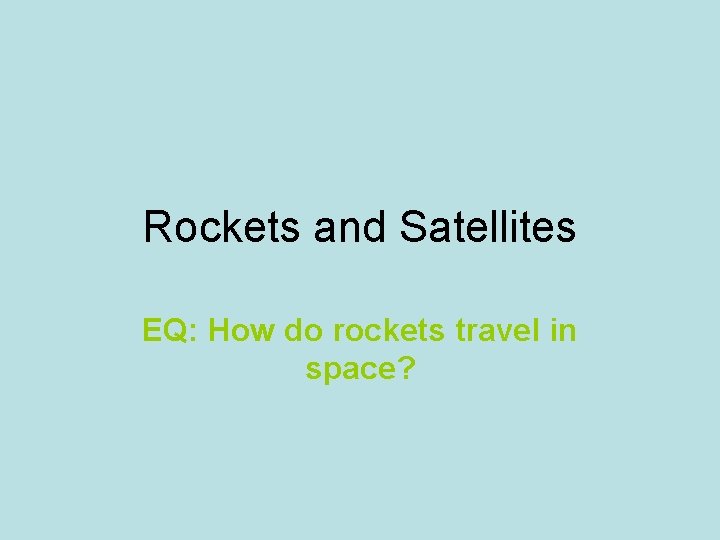 Rockets and Satellites EQ: How do rockets travel in space? 