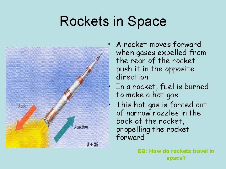 Rockets in Space • A rocket moves forward when gases expelled from the rear