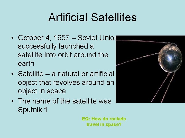 Artificial Satellites • October 4, 1957 – Soviet Union successfully launched a satellite into