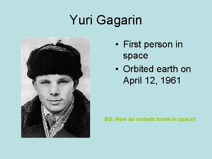 Yuri Gagarin • First person in space • Orbited earth on April 12, 1961