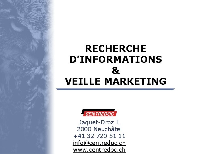 RECHERCHE D’INFORMATIONS & VEILLE MARKETING Jaquet-Droz 1 2000 Neuchâtel +41 32 720 51 11