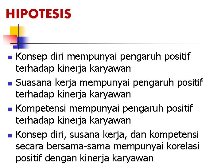 HIPOTESIS n n Konsep diri mempunyai pengaruh positif terhadap kinerja karyawan Suasana kerja mempunyai