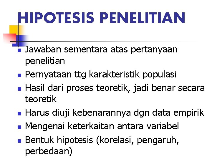 HIPOTESIS PENELITIAN n n n Jawaban sementara atas pertanyaan penelitian Pernyataan ttg karakteristik populasi HIPOTESIS PENELITIAN n n n Jawaban sementara atas pertanyaan penelitian Pernyataan ttg karakteristik populasi