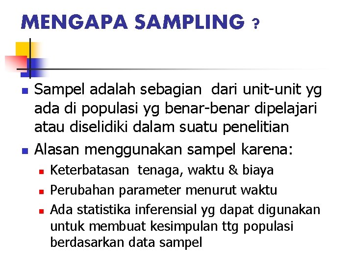 MENGAPA SAMPLING ? n n Sampel adalah sebagian dari unit-unit yg ada di populasi