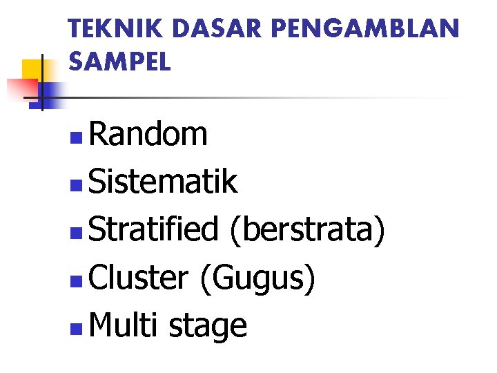 TEKNIK DASAR PENGAMBLAN SAMPEL Random n Sistematik n Stratified (berstrata) n Cluster (Gugus) n