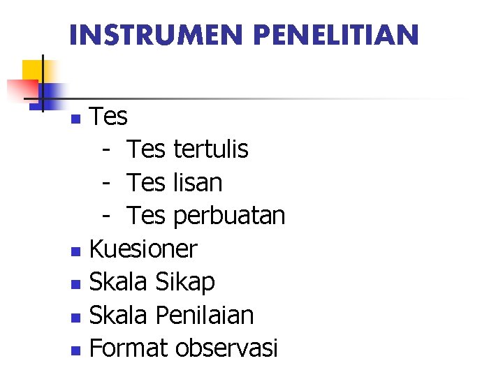 INSTRUMEN PENELITIAN Tes - Tes tertulis - Tes lisan - Tes perbuatan n Kuesioner