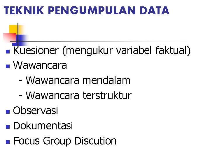 TEKNIK PENGUMPULAN DATA Kuesioner (mengukur variabel faktual) n Wawancara - Wawancara mendalam - Wawancara TEKNIK PENGUMPULAN DATA Kuesioner (mengukur variabel faktual) n Wawancara - Wawancara mendalam - Wawancara