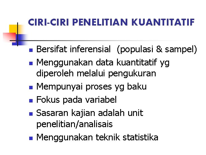 CIRI-CIRI PENELITIAN KUANTITATIF n n n Bersifat inferensial (populasi & sampel) Menggunakan data kuantitatif CIRI-CIRI PENELITIAN KUANTITATIF n n n Bersifat inferensial (populasi & sampel) Menggunakan data kuantitatif