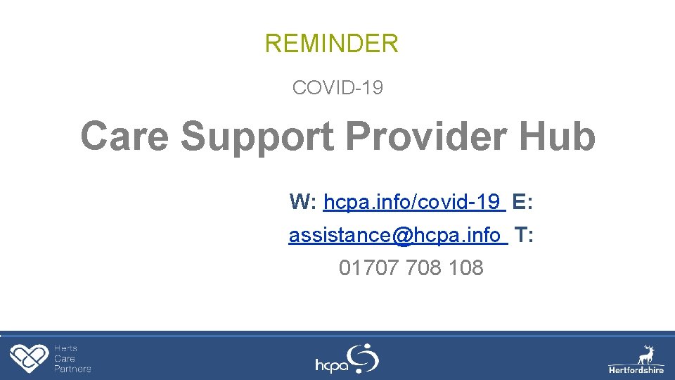 REMINDER COVID-19 Care Support Provider Hub W: hcpa. info/covid-19 E: assistance@hcpa. info T: 01707