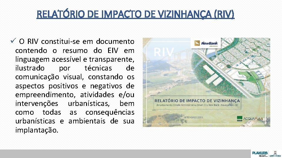 RELATÓRIO DE IMPACTO DE VIZINHANÇA (RIV) ü O RIV constitui-se em documento contendo o