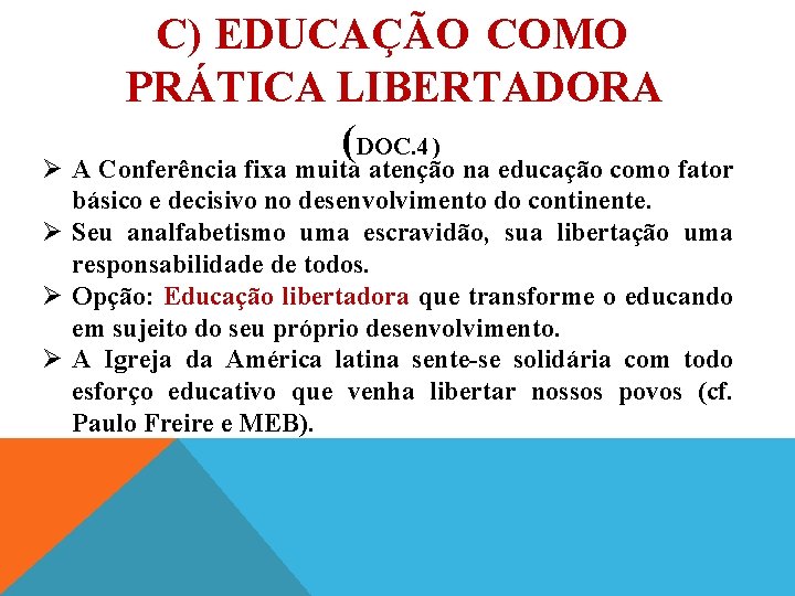 C) EDUCAÇÃO COMO PRÁTICA LIBERTADORA (DOC. 4 ) Ø A Conferência fixa muita atenção