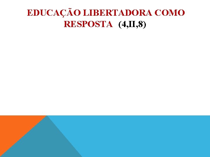EDUCAÇÃO LIBERTADORA COMO RESPOSTA (4, II, 8) 