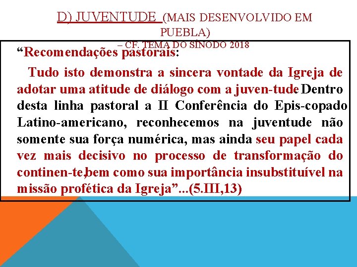 D) JUVENTUDE (MAIS DESENVOLVIDO EM PUEBLA) – CF. TEMA DO SÍNODO 2018 “Recomendações pastorais: