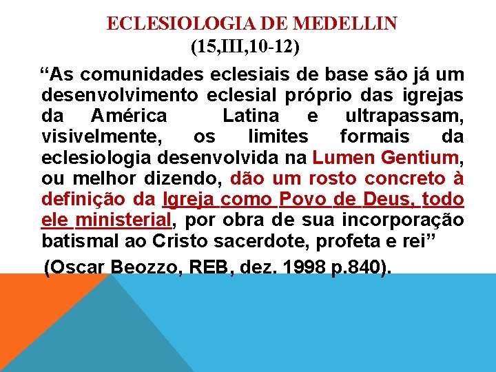 ECLESIOLOGIA DE MEDELLIN (15, III, 10 12) “As comunidades eclesiais de base são já