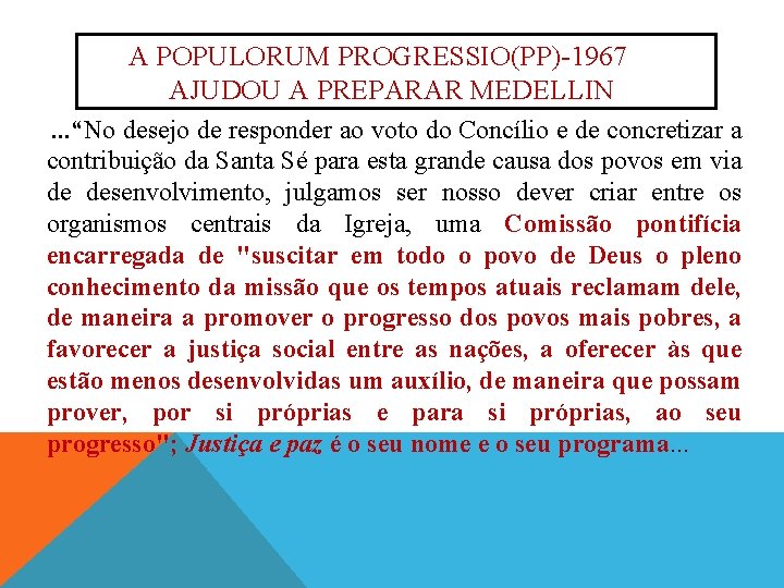 A POPULORUM PROGRESSIO(PP) 1967 AJUDOU A PREPARAR MEDELLIN . . . “No desejo de