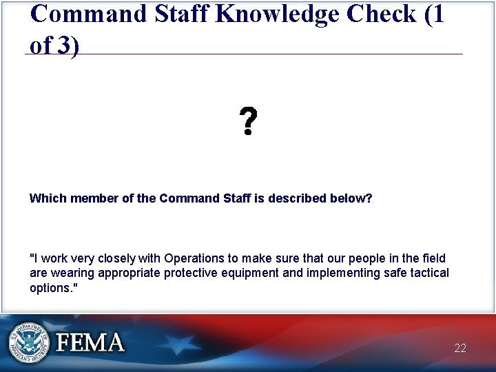 Command Staff Knowledge Check (1 of 3) Which member of the Command Staff is