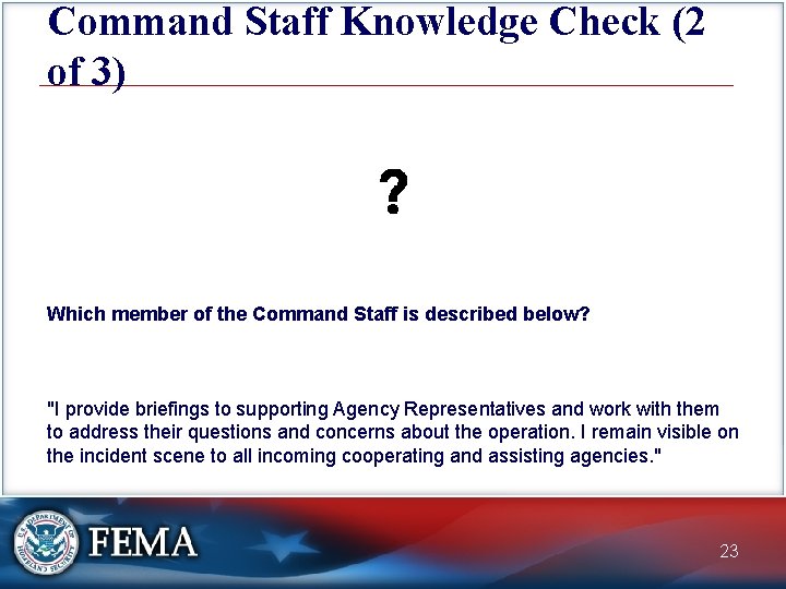 Command Staff Knowledge Check (2 of 3) Which member of the Command Staff is