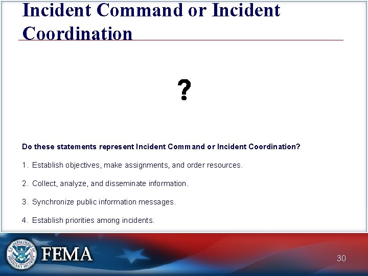 Incident Command or Incident Coordination Do these statements represent Incident Command or Incident Coordination?