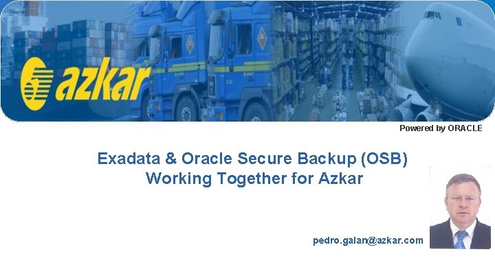 Powered by ORACLE Exadata & Oracle Secure Backup (OSB) Working Together for Azkar pedro.