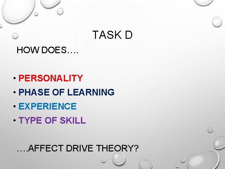 TASK D HOW DOES…. • PERSONALITY • PHASE OF LEARNING • EXPERIENCE • TYPE