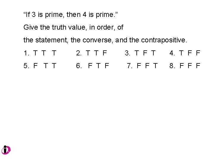 “If 3 is prime, then 4 is prime. ” Give the truth value, in