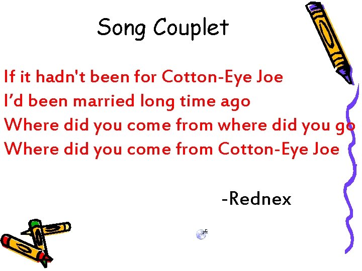 Song Couplet If it hadn't been for Cotton-Eye Joe I’d been married long time