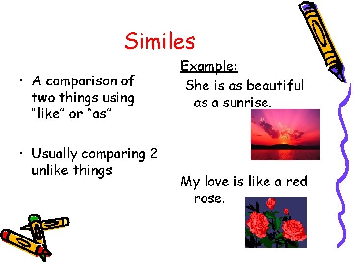 Similes • A comparison of two things using “like” or “as” • Usually comparing