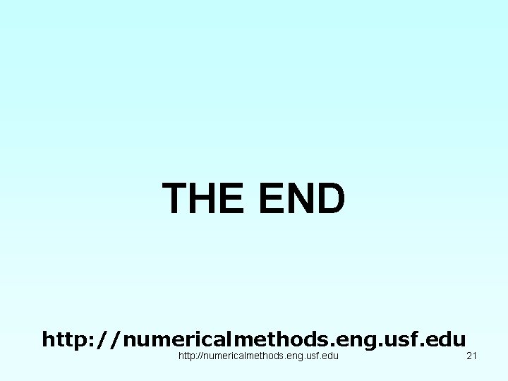 THE END http: //numericalmethods. eng. usf. edu 21 