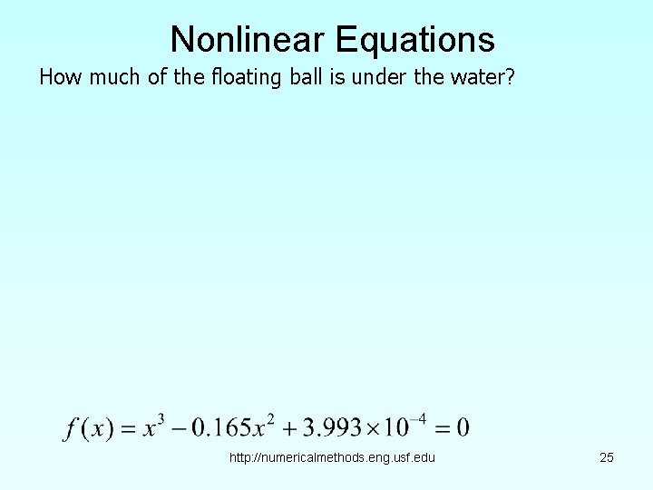 Nonlinear Equations How much of the floating ball is under the water? http: //numericalmethods.